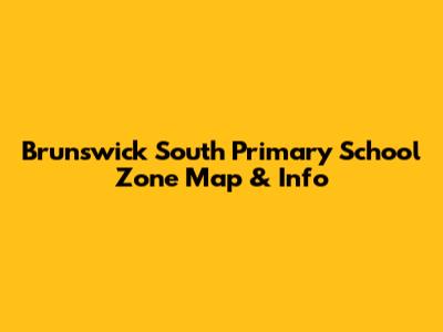 Brunswick South Primary School Zone Map & Info