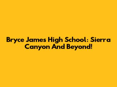Bryce James' High School: Sierra Canyon And Beyond!
