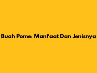 Buah Pome: Manfaat Dan Jenisnya
