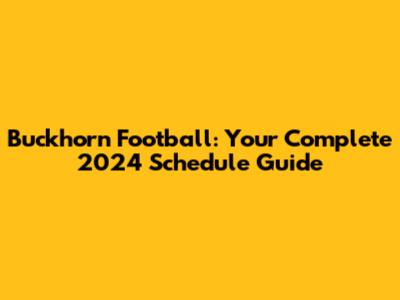 Buckhorn Football: Your Complete 2024 Schedule Guide