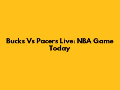 Bucks Vs Pacers Live: NBA Game Today