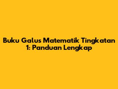 Buku Galus Matematik Tingkatan 1: Panduan Lengkap