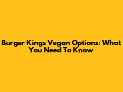 Burger King's Vegan Options: What You Need To Know