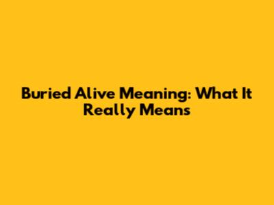 Buried Alive Meaning: What It Really Means