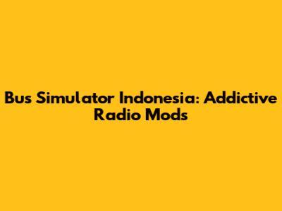 Bus Simulator Indonesia: Addictive Radio Mods