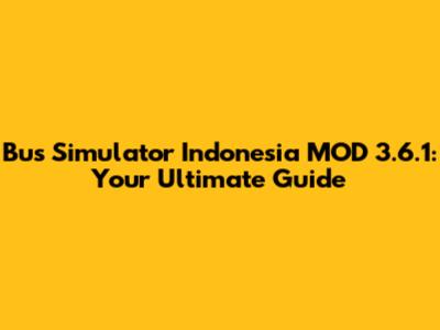 Bus Simulator Indonesia MOD 3.6.1: Your Ultimate Guide
