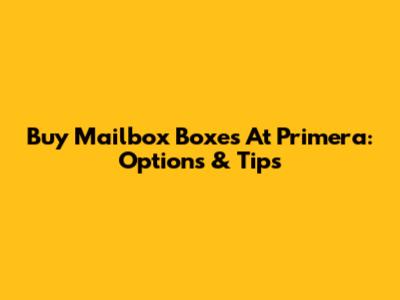 Buy Mailbox Boxes At Primera: Options & Tips