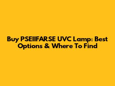 Buy PSEIIFARSE UVC Lamp: Best Options & Where To Find