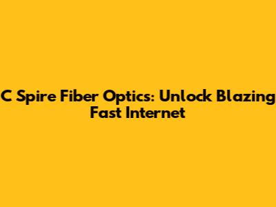 C Spire Fiber Optics: Unlock Blazing Fast Internet