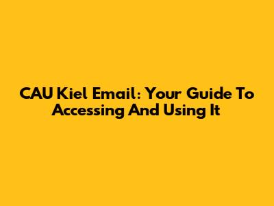 CAU Kiel Email: Your Guide To Accessing And Using It