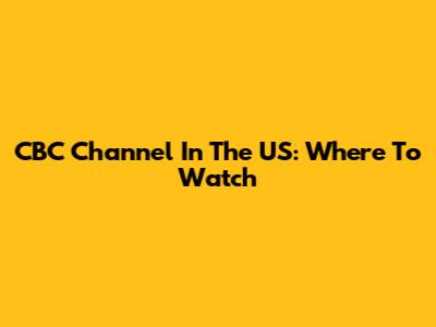 CBC Channel In The US: Where To Watch