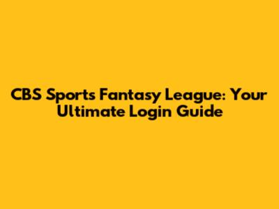 CBS Sports Fantasy League: Your Ultimate Login Guide