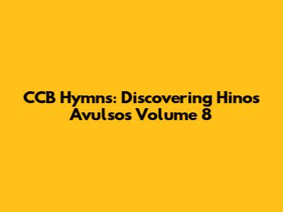 CCB Hymns: Discovering 'Hinos Avulsos' Volume 8