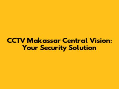 CCTV Makassar Central Vision: Your Security Solution