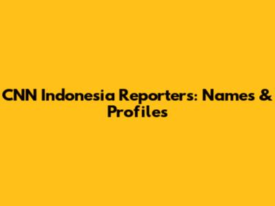 CNN Indonesia Reporters: Names & Profiles