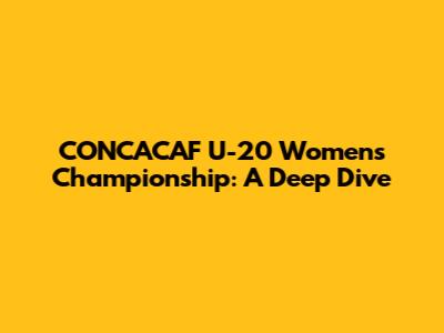 CONCACAF U-20 Women's Championship: A Deep Dive
