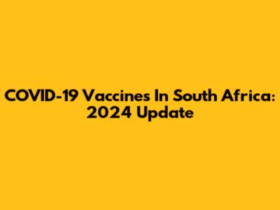 COVID-19 Vaccines In South Africa: 2024 Update