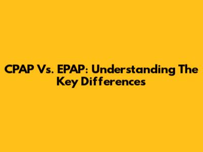 CPAP Vs. EPAP: Understanding The Key Differences