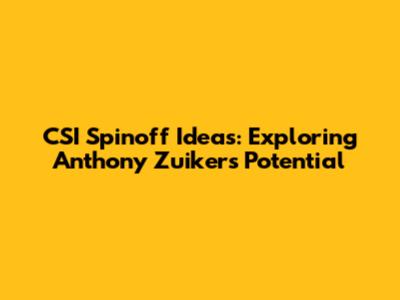 CSI Spinoff Ideas: Exploring Anthony Zuiker's Potential