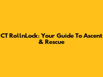 CT RollnLock: Your Guide To Ascent & Rescue