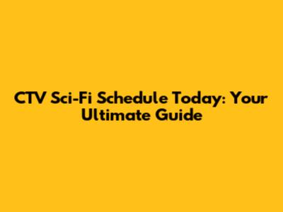 CTV Sci-Fi Schedule Today: Your Ultimate Guide
