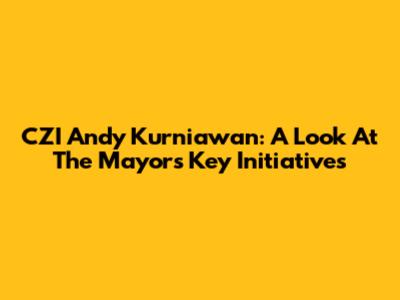 CZI Andy Kurniawan: A Look At The Mayor's Key Initiatives
