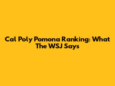Cal Poly Pomona Ranking: What The WSJ Says