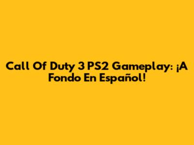 Call Of Duty 3 PS2 Gameplay: ¡A Fondo En Español!