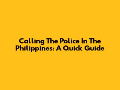 Calling The Police In The Philippines: A Quick Guide