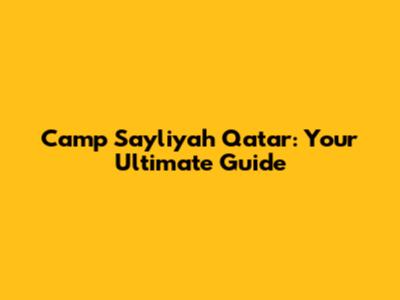 Camp Sayliyah Qatar: Your Ultimate Guide