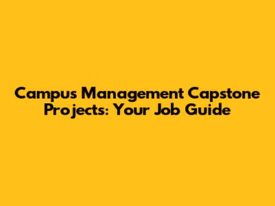 Campus Management Capstone Projects: Your Job Guide