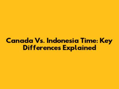 Canada Vs. Indonesia Time: Key Differences Explained