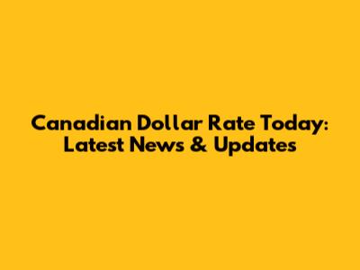 Canadian Dollar Rate Today: Latest News & Updates