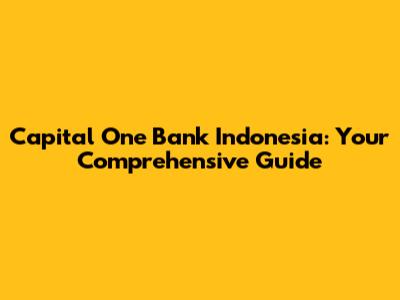 Capital One Bank Indonesia: Your Comprehensive Guide