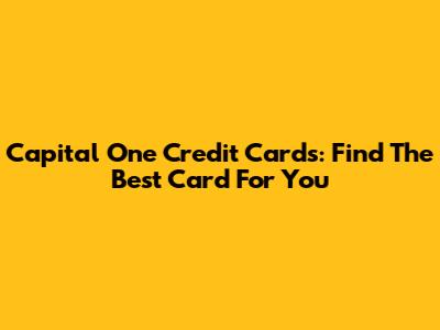 Capital One Credit Cards: Find The Best Card For You
