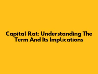 Capital Rat: Understanding The Term And Its Implications