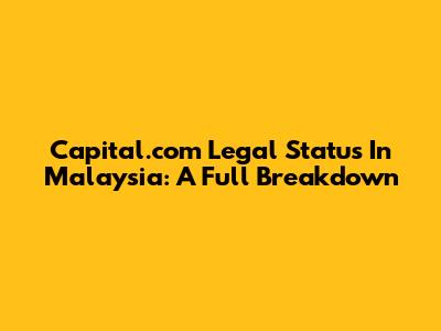 Capital.com Legal Status In Malaysia: A Full Breakdown