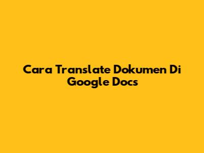 Cara Translate Dokumen Di Google Docs