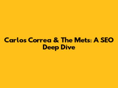 Carlos Correa & The Mets: A SEO Deep Dive