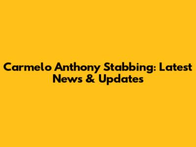 Carmelo Anthony Stabbing: Latest News & Updates