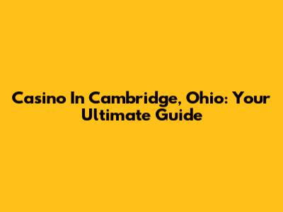 Casino In Cambridge, Ohio: Your Ultimate Guide