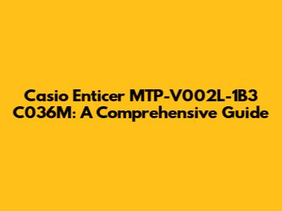 Casio Enticer MTP-V002L-1B3 C036M: A Comprehensive Guide