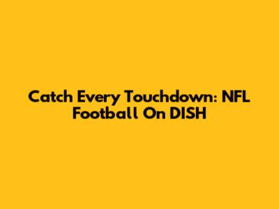 Catch Every Touchdown: NFL Football On DISH
