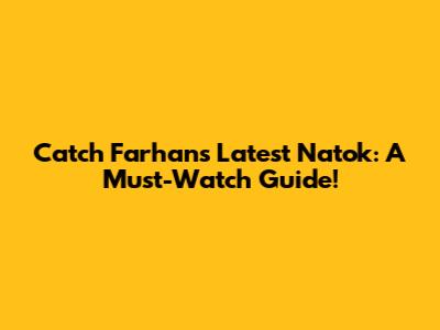 Catch Farhan's Latest Natok: A Must-Watch Guide!