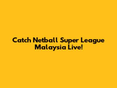 Catch Netball Super League Malaysia Live!