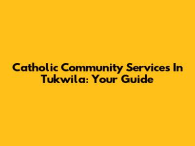 Catholic Community Services In Tukwila: Your Guide