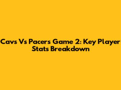 Cavs Vs Pacers Game 2: Key Player Stats Breakdown