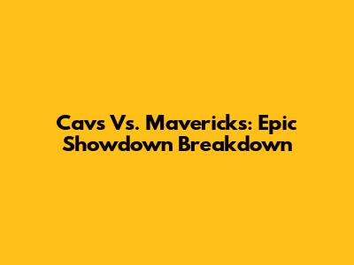 Cavs Vs. Mavericks: Epic Showdown Breakdown