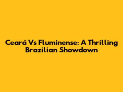 Ceará Vs Fluminense: A Thrilling Brazilian Showdown