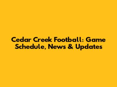 Cedar Creek Football: Game Schedule, News & Updates